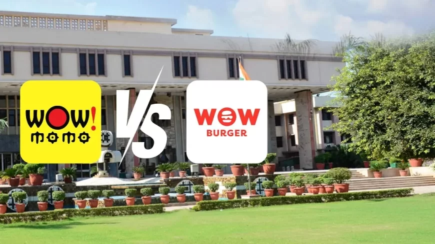 Delhi High Court Rules ‘WOW’ Cannot Be Monopolised in Trademark Dispute Between Wow Momo and Wow Burger