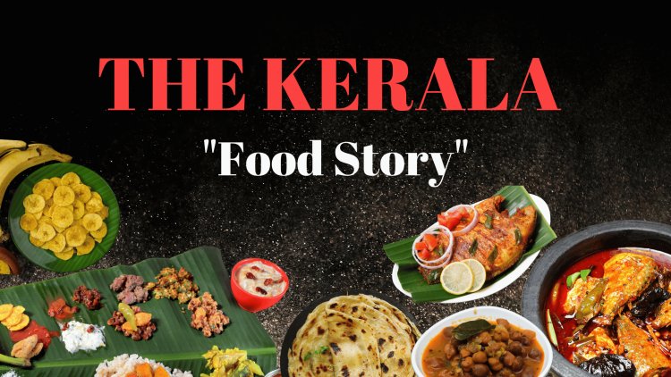 The Kerala Food Story | Rich and Diverse Culinary Culture
