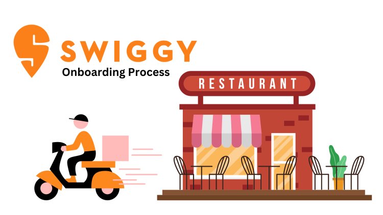 Swiggy Onboarding Process | Step-by-Step Guide to onboard your Restaurant on Swiggy