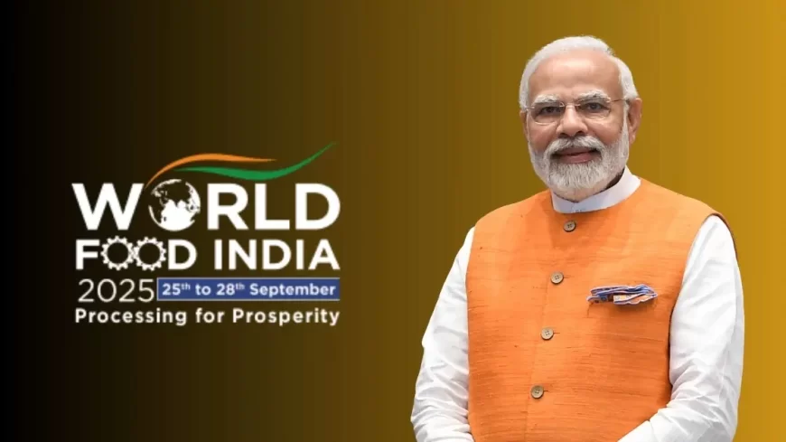 PM Modi to Inaugurate World Food India 2025: Largest Gathering of Food Processing Stakeholders